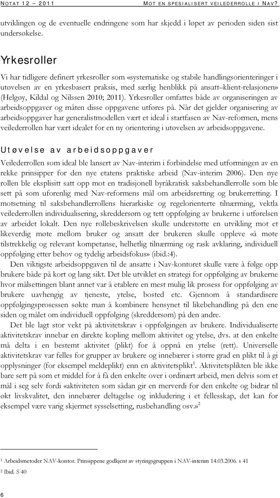 Kildal og Nilssen 2010; 2011). Yrkesroller omfattes både av organiseringen av arbeidsoppgaver og måten disse oppgavene utføres på.