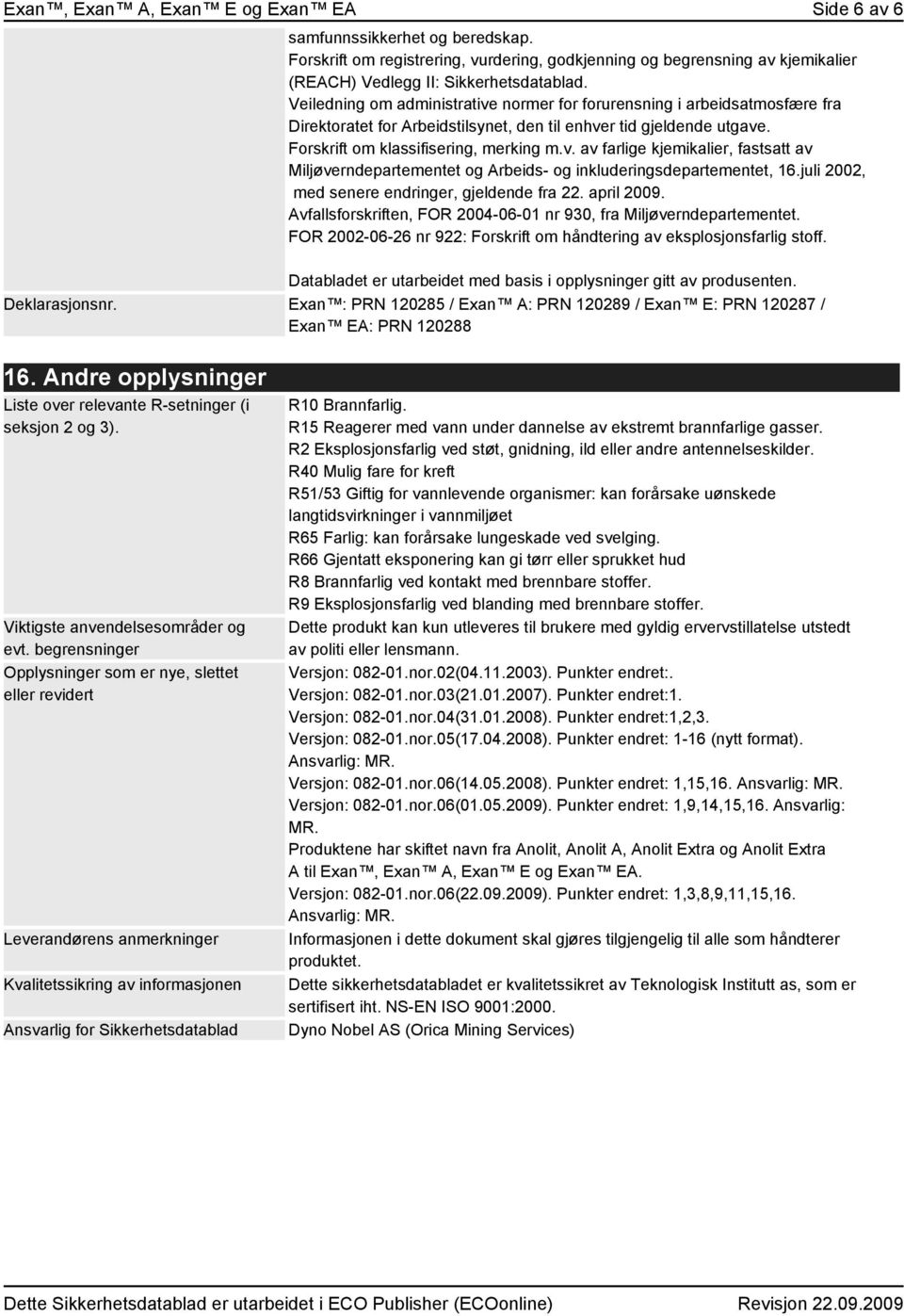 juli 2002, med senere endringer, gjeldende fra 22. april 2009. Avfallsforskriften, FOR 2004-06-01 nr 930, fra Miljøverndepartementet.