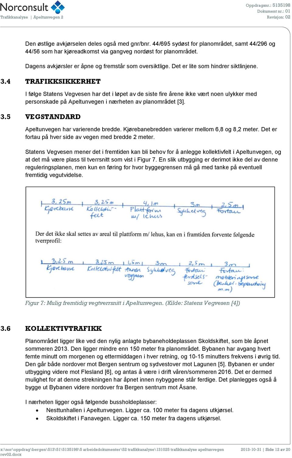 4 TRAFIKKSIKKERHET I følge Statens Vegvesen har det i løpet av de siste fire årene ikke vært noen ulykker med personskade på Apeltunvegen i nærheten av planområdet [3]. 3.