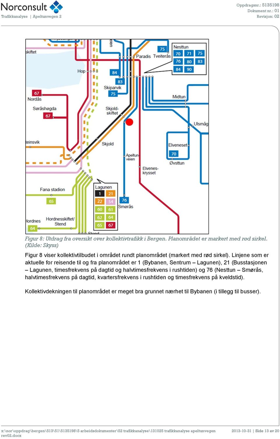 Linjene som er aktuelle for reisende til og fra planområdet er 1 (Bybanen, Sentrum Lagunen), 21 (Busstasjonen Lagunen, timesfrekvens på dagtid og