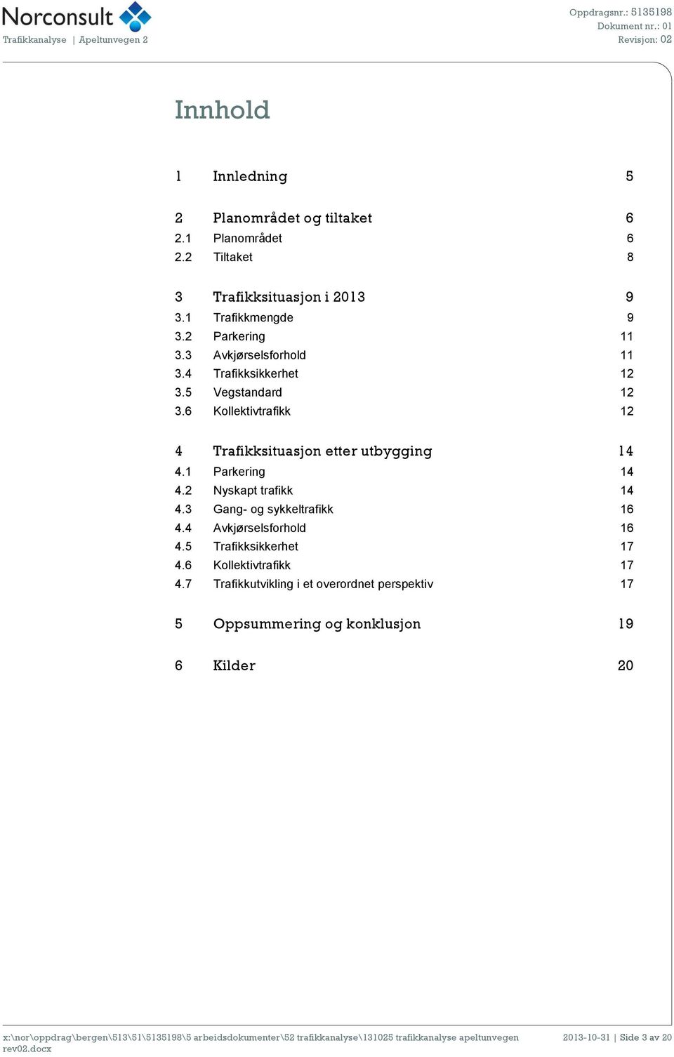 6 Kollektivtrafikk 12 4 Trafikksituasjon etter utbygging 14 4.1 Parkering 14 4.2 Nyskapt trafikk 14 4.3 Gang- og sykkeltrafikk 16 4.