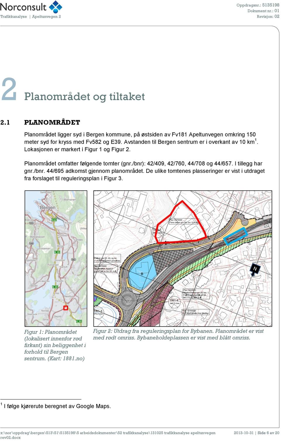 /bnr. 44/695 adkomst gjennom planområdet. De ulike tomtenes plasseringer er vist i utdraget fra forslaget til reguleringsplan i Figur 3.