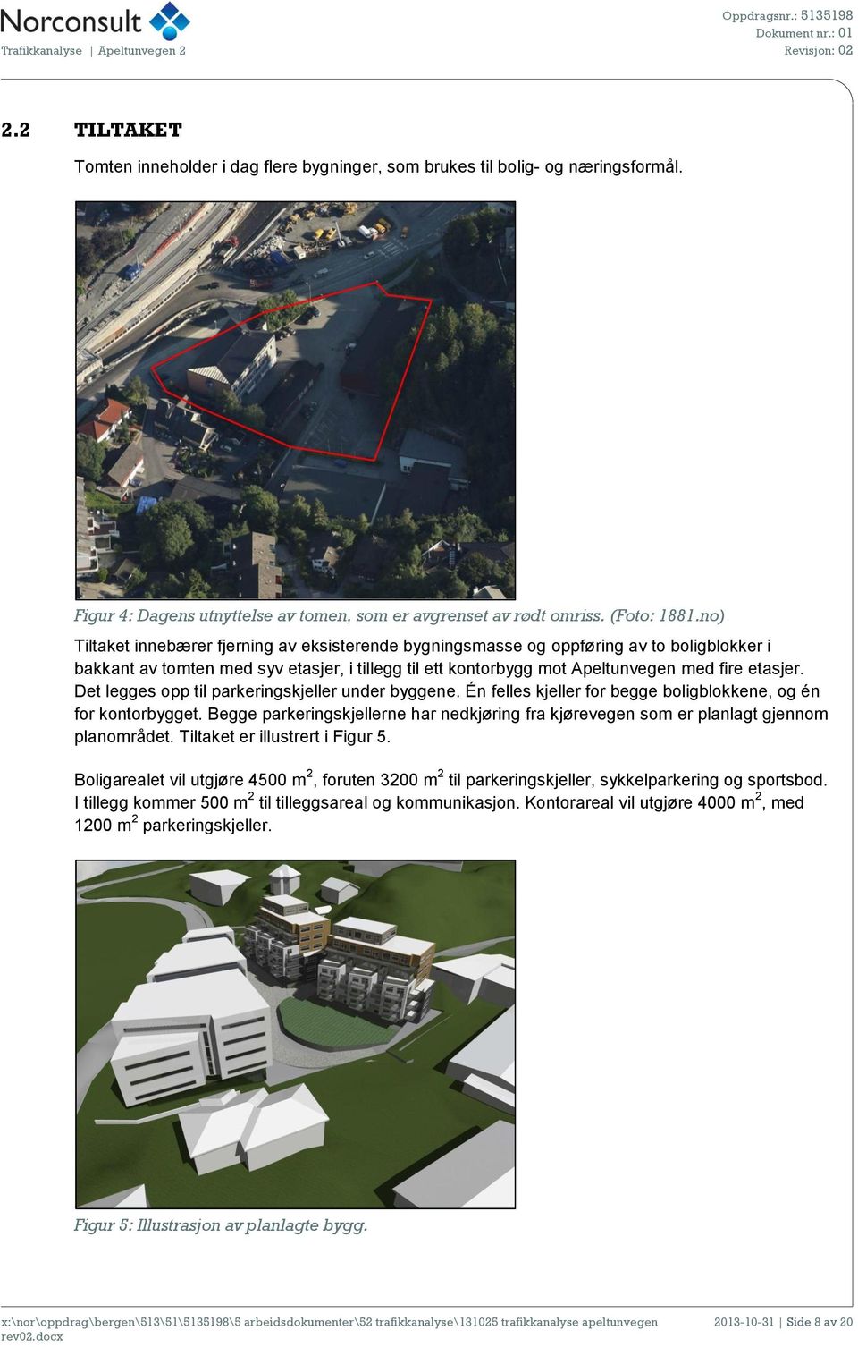 Det legges opp til parkeringskjeller under byggene. Én felles kjeller for begge boligblokkene, og én for kontorbygget.