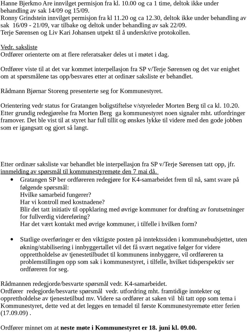 saksliste Ordfører orienterte om at flere referatsaker deles ut i møtet i dag.