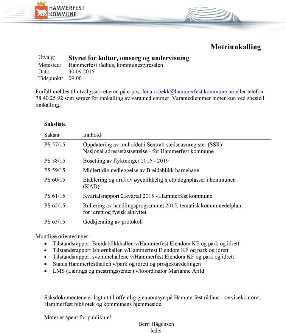 Saksliste Saksnr PS 57/15 Innhold Oppdatering av innholdet i Sentralt stedsnavnregister (SSR) Nasjonal adressefastsettelse - for PS 58/15 Bosetting av flyktninger 2016-2019 PS 59/15 PS 60/15 PS 61/15