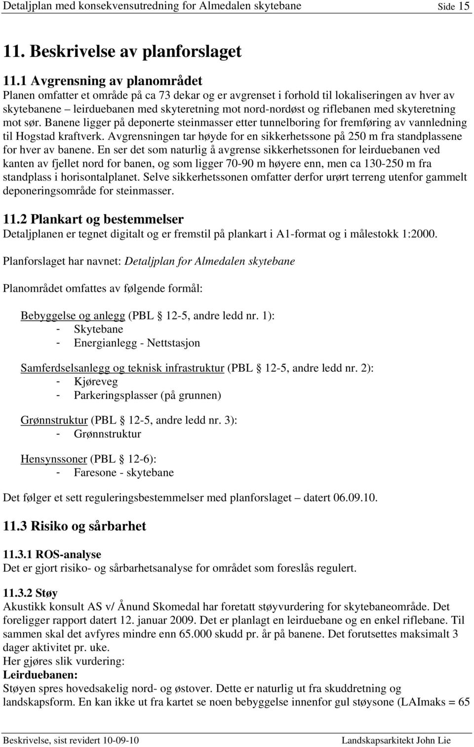 med skyteretning mot sør. Banene ligger på deponerte steinmasser etter tunnelboring for fremføring av vannledning til Hogstad kraftverk.