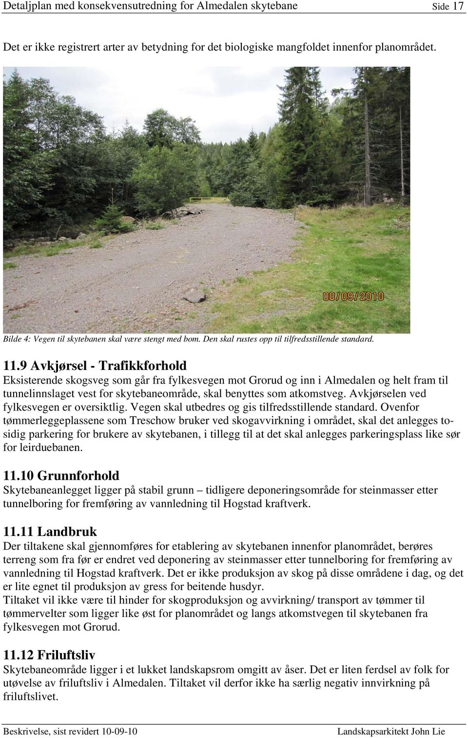 9 Avkjørsel - Trafikkforhold Eksisterende skogsveg som går fra fylkesvegen mot Grorud og inn i Almedalen og helt fram til tunnelinnslaget vest for skytebaneområde, skal benyttes som atkomstveg.