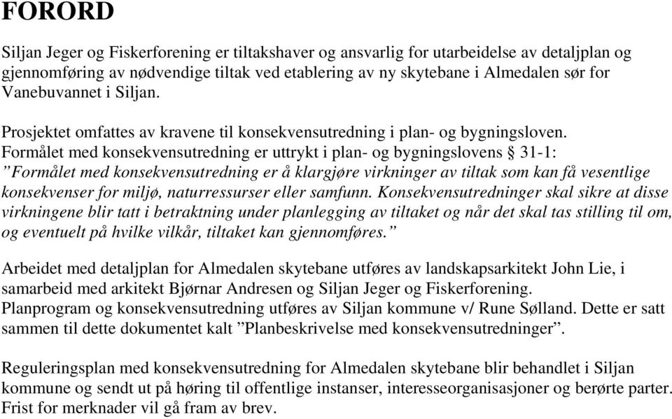 Formålet med konsekvensutredning er uttrykt i plan- og bygningslovens 31-1: Formålet med konsekvensutredning er å klargjøre virkninger av tiltak som kan få vesentlige konsekvenser for miljø,