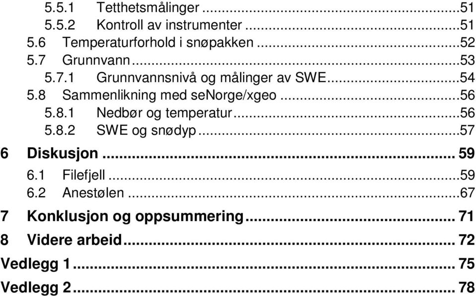 8 Sammenlikning med senorge/xgeo...56 5.8.1 Nedbør og temperatur...56 5.8.2 SWE og snødyp.