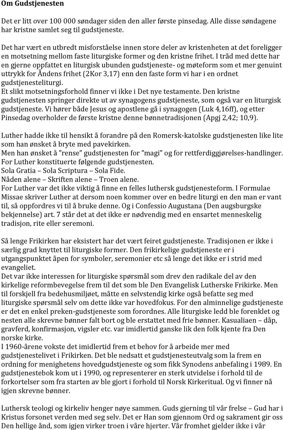 I tråd med dette har en gjerne oppfattet en liturgisk ubunden gudstjeneste- og møteform som et mer genuint uttrykk for Åndens frihet (2Kor 3,17) enn den faste form vi har i en ordnet