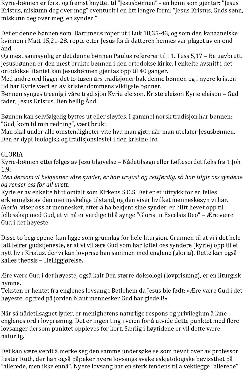 Og mest sannsynlig er det denne bønnen Paulus refererer til i 1. Tess 5,17 Be uavbrutt. Jesusbønnen er den mest brukte bønnen i den ortodokse kirke.