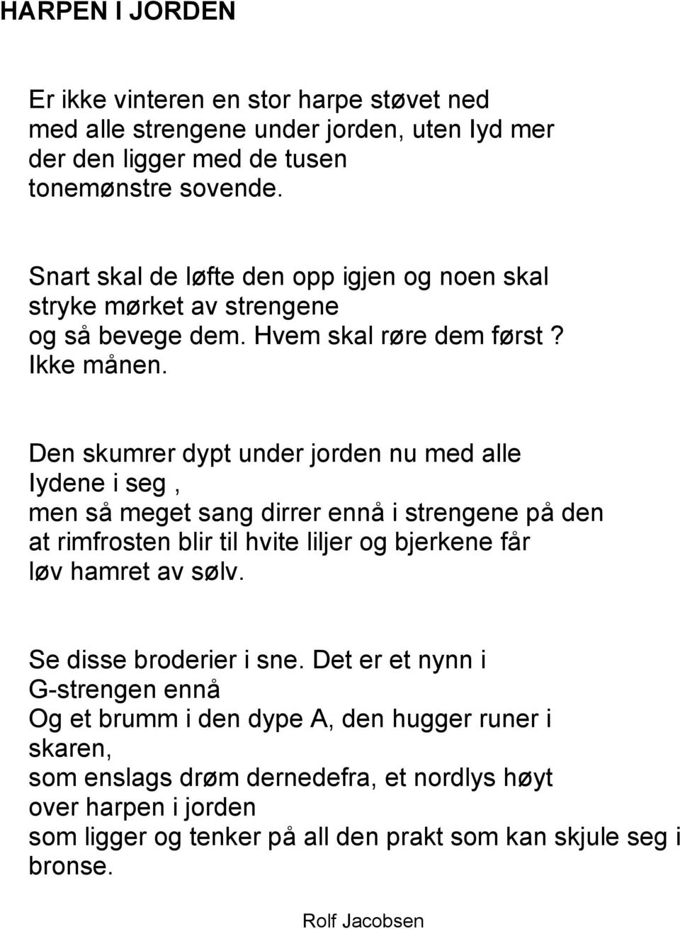 Den skumrer dypt under jorden nu med alle Iydene i seg, men så meget sang dirrer ennå i strengene på den at rimfrosten blir til hvite liljer og bjerkene får løv hamret av sølv.