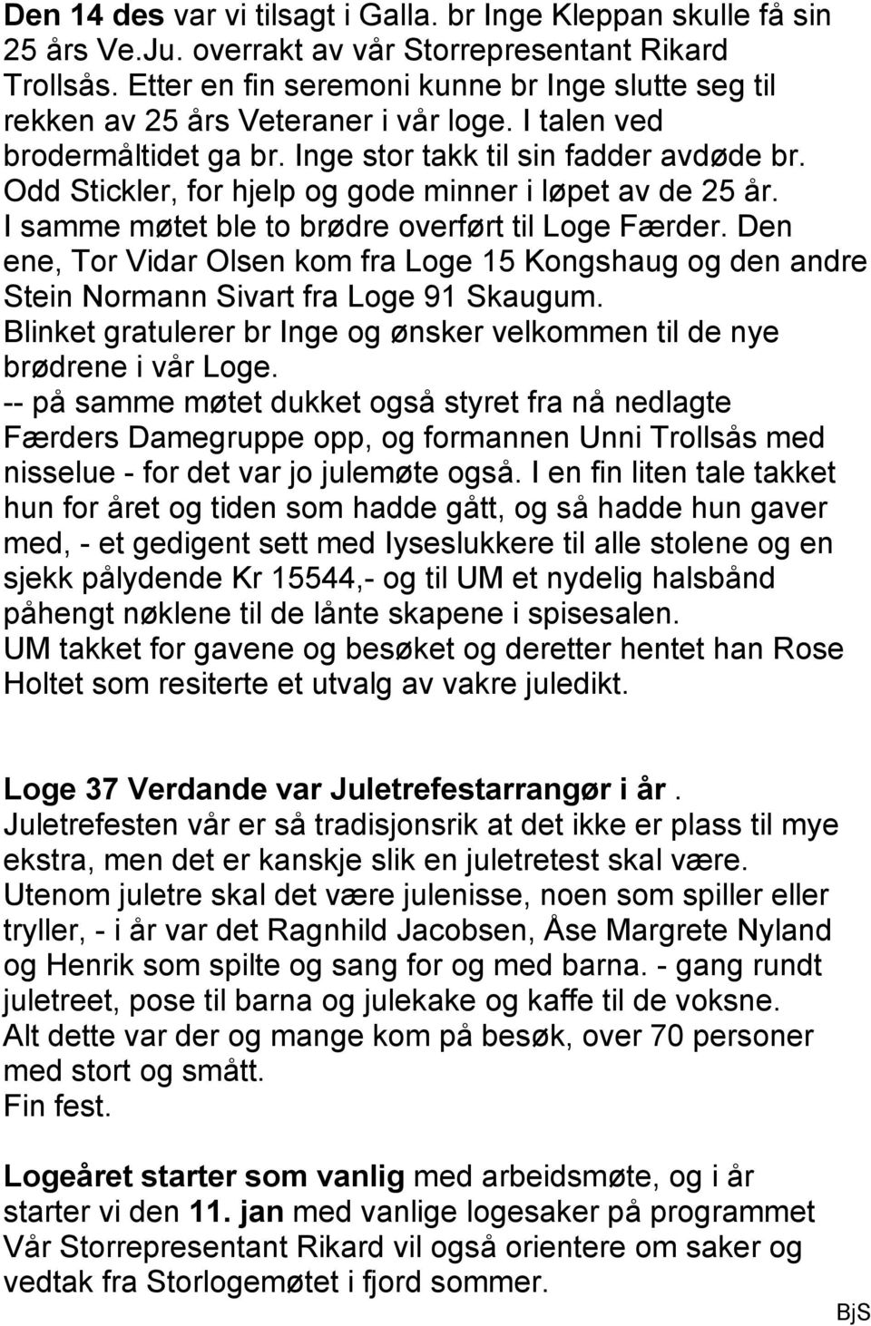 Odd Stickler, for hjelp og gode minner i løpet av de 25 år. I samme møtet ble to brødre overført til Loge Færder.