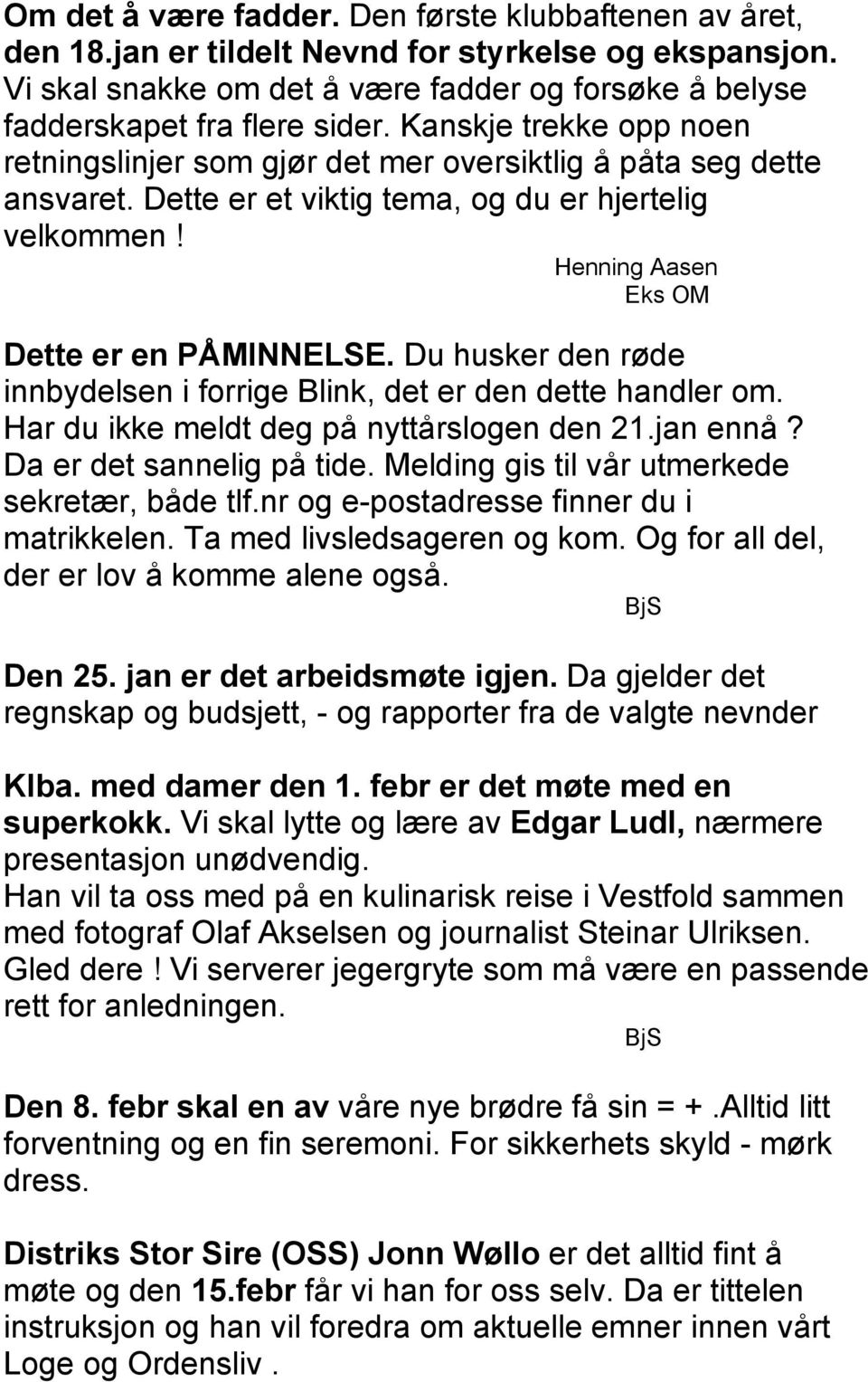 Du husker den røde innbydelsen i forrige Blink, det er den dette handler om. Har du ikke meldt deg på nyttårslogen den 21.jan ennå? Da er det sannelig på tide.