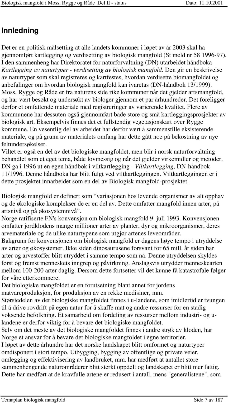 Den gir en beskrivelse av naturtyper som skal registreres og kartfestes, hvordan verdisette biomangfoldet og anbefalinger om hvordan biologisk mangfold kan ivaretas (DN-håndbok 13/1999).