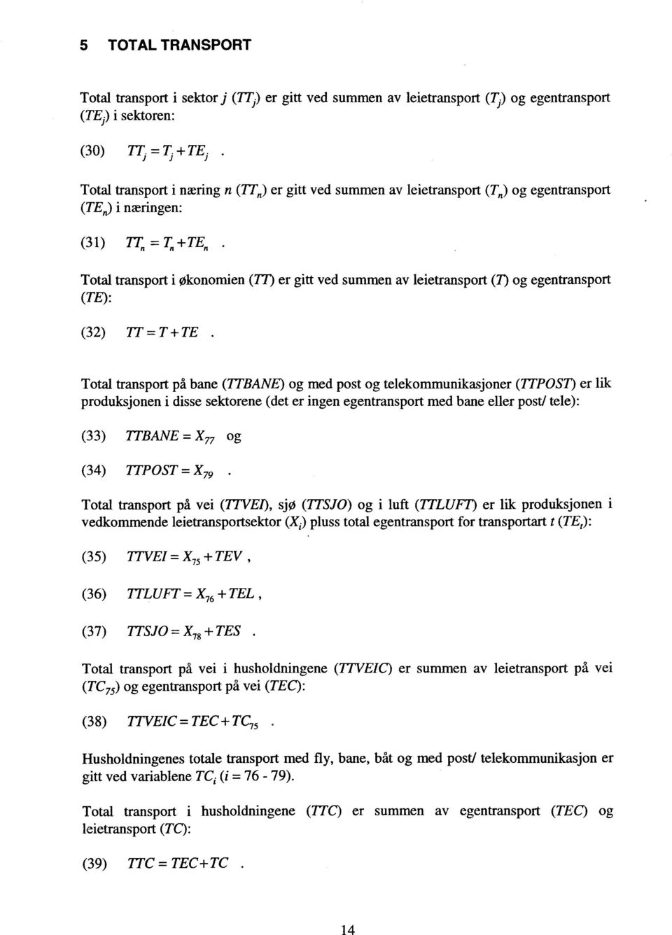 Total transport på bane (TTBANE) og med post og telekommunikasjoner (TTPOST) er lik produksjonen i disse sektorene (det er ingen egentransport med bane eller post/ tele): (33) TTBANE = X77 og (34)