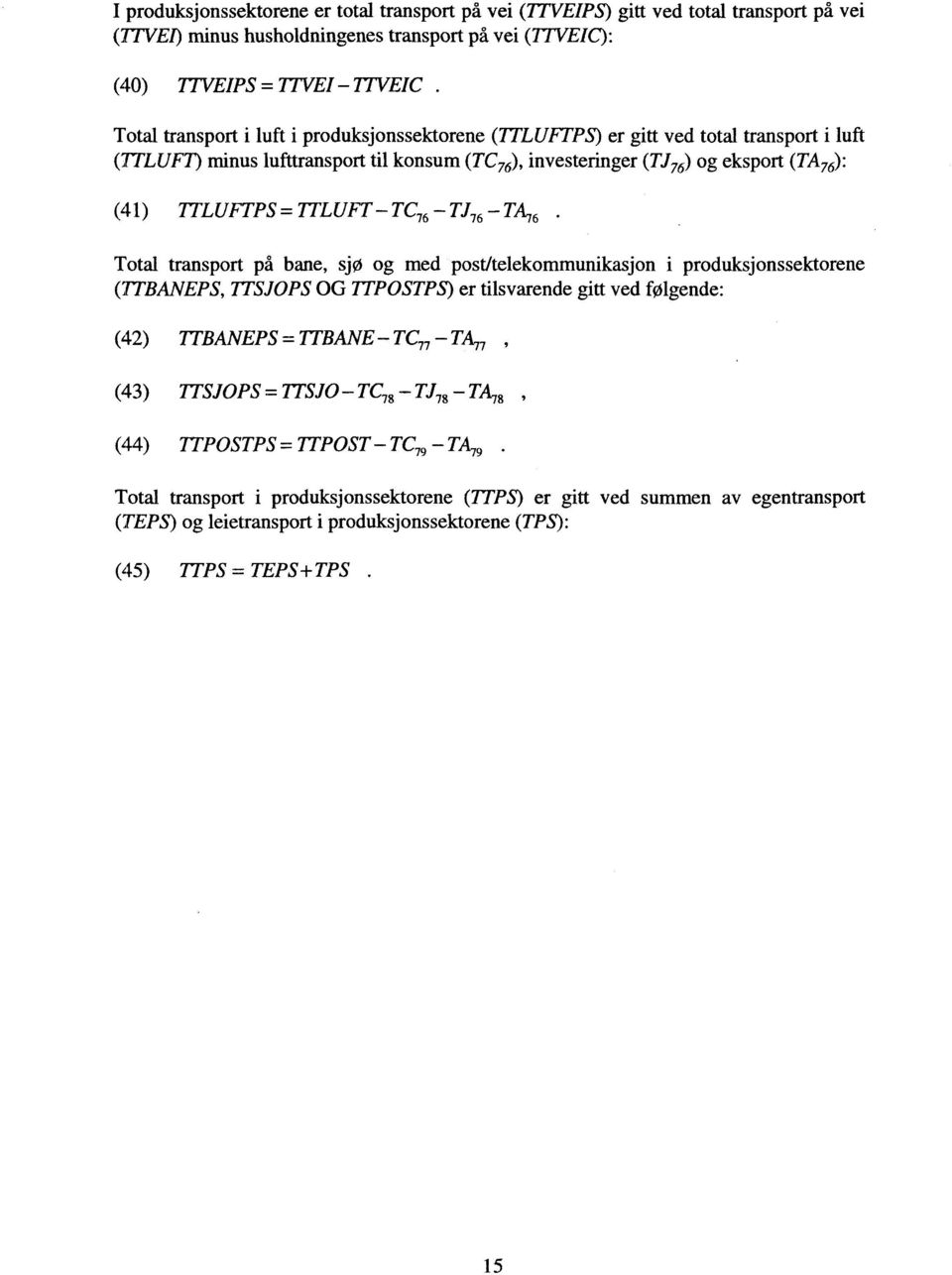Total transport på bane, sjø og med post/telekommunikasjon i produksjonssektorene (ITBANEPS, 77'SJOPS OG TTPOSTPS) er tilsvarende gitt ved følgende: (42) ITBANEPS = MANE TC77 TA77 (43) TTSJOPS TTSJO