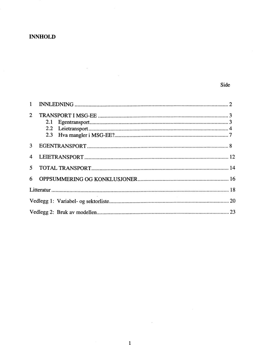 7 3 EGENTRANSPORT LEIETRANSPORT 12 5 TOTAL TRANSPORT 14 OPPSUMMERING OG