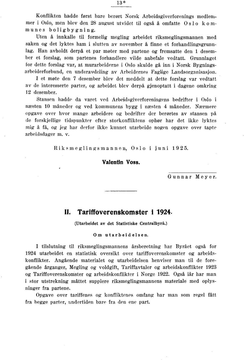 Han avholdt derpå et par moter med partene og fremsatte den desember et forslag, som partenes forhandlere vilde anbefale vedtatt.