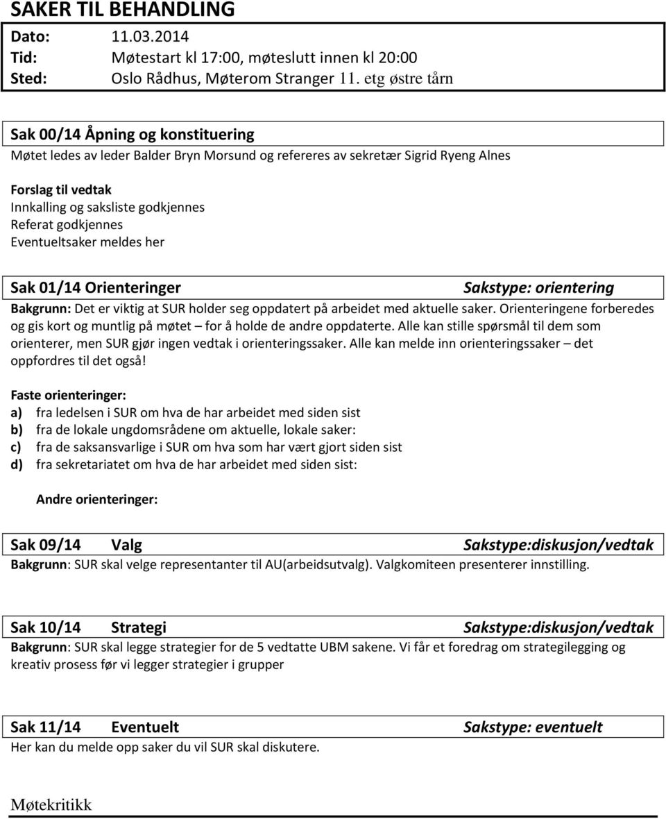 godkjennes Eventueltsaker meldes her Sak 01/14 Orienteringer Sakstype: orientering Bakgrunn: Det er viktig at SUR holder seg oppdatert på arbeidet med aktuelle saker.