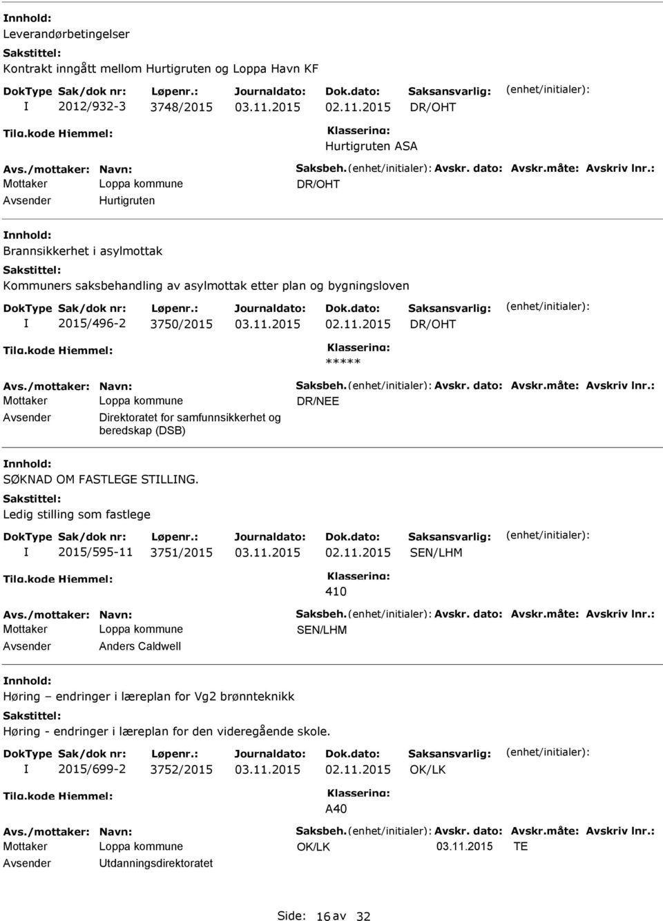 : Direktoratet for samfunnsikkerhet og beredskap (DSB) SØKNAD OM FASTLEGE STLLNG. Ledig stilling som fastlege 2015/595-11 3751/2015 410 Avs./mottaker: Navn: Saksbeh. Avskr. dato: Avskr.