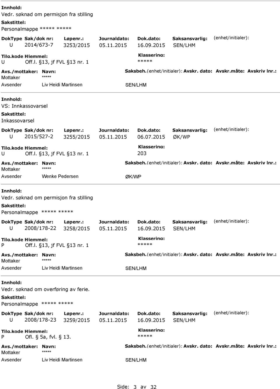 : Mottaker Wenke Pedersen ØK/WP Vedr. søknad om permisjon fra stilling Personalmappe 2008/178-22 3258/2015 16.09.2015 P Avs./mottaker: Navn: Saksbeh. Avskr. dato: Avskr.måte: Avskriv lnr.