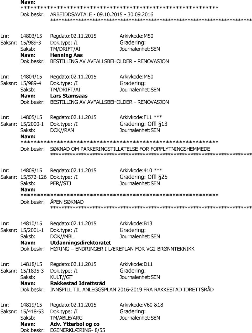 type: /I Gradering: Saksb: TM/DRIFT/AI Journalenhet:SEN Lars Stamsaas Dok.beskr: BESTILLING AV AVFALLSBEHOLDER - RENOVASJON ************ Lnr: 14805/15 Regdato:02.11.