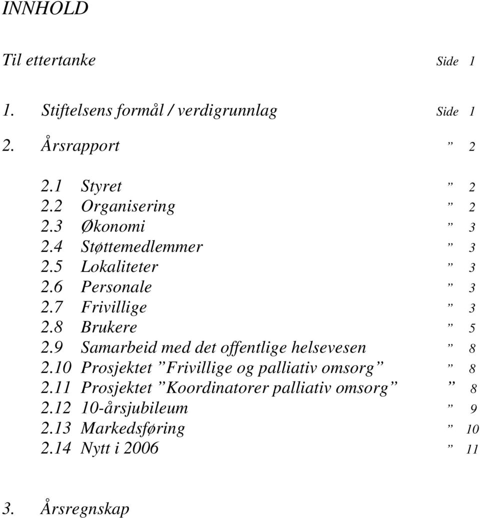 8 Brukere 5 2.9 Samarbeid med det offentlige helsevesen 8 2.10 Prosjektet Frivillige og palliativ omsorg 8 2.