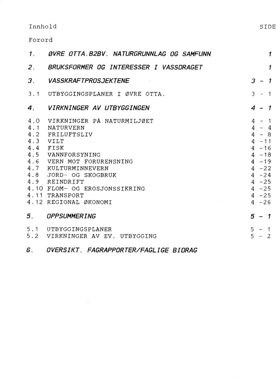 6 VERN MOT FORURENSNING 4.7 KULTURMINNEVERN 4.8 JORD- OG SKOGBRUK 4.9 REINDRIFT 4.10 FLOM- OG EROSJONSSIKRING 4.11 TRANSPORT 4.12 REGIONAL ØKONOMI 5.