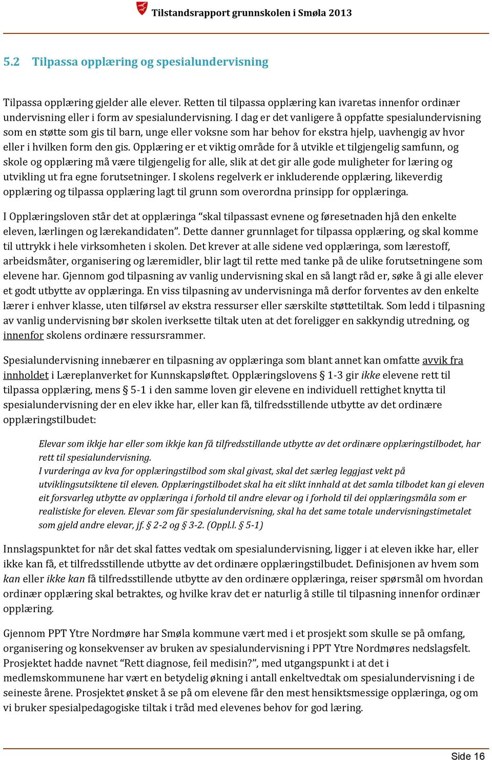 Opplæring er et viktig område for å utvikle et tilgjengelig samfunn, og skole og opplæring må være tilgjengelig for alle, slik at det gir alle gode muligheter for læring og utvikling ut fra egne