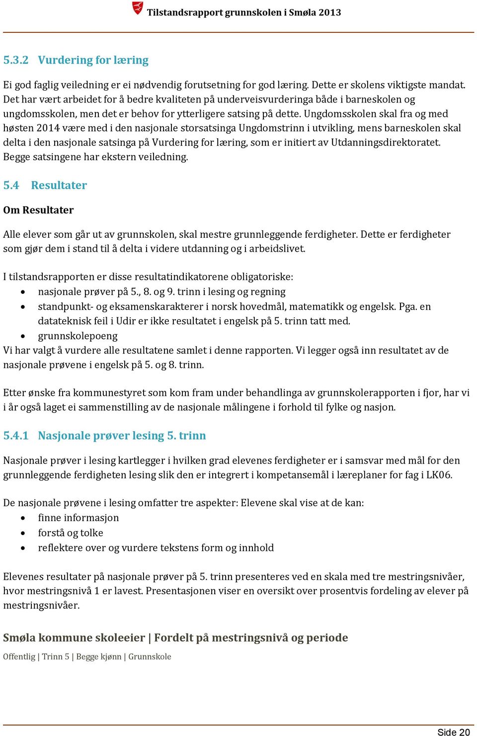 Ungdomsskolen skal fra og med høsten 2014 være med i den nasjonale storsatsinga Ungdomstrinn i utvikling, mens barneskolen skal delta i den nasjonale satsinga på Vurdering for læring, som er initiert