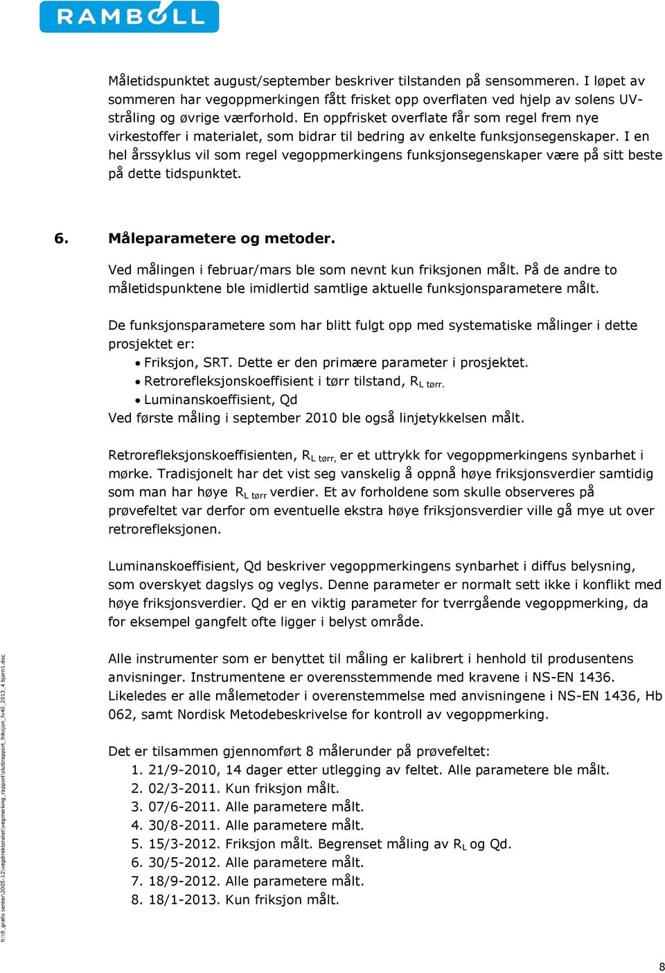 I en hel årssyklus vil som regel vegoppmerkingens funksjonsegenskaper være på sitt beste på dette tidspunktet. 6. Måleparametere og metoder.