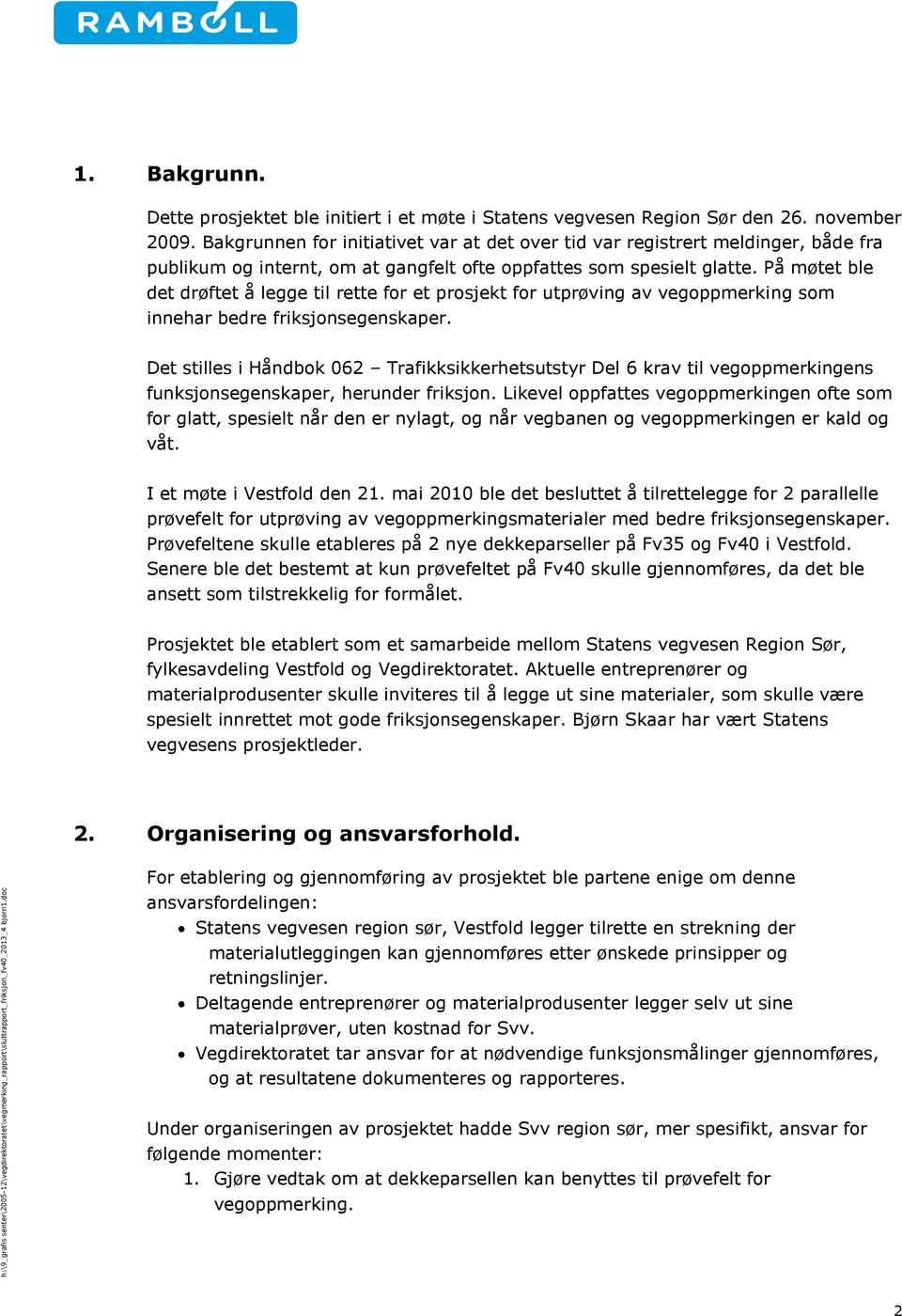 På møtet ble det drøftet å legge til rette for et prosjekt for utprøving av vegoppmerking som innehar bedre friksjonsegenskaper.