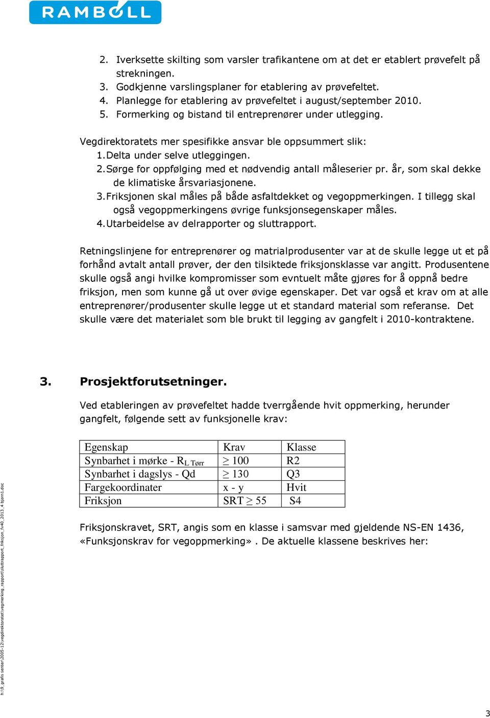 Delta under selve utleggingen. 2. Sørge for oppfølging med et nødvendig antall måleserier pr. år, som skal dekke de klimatiske årsvariasjonene. 3.