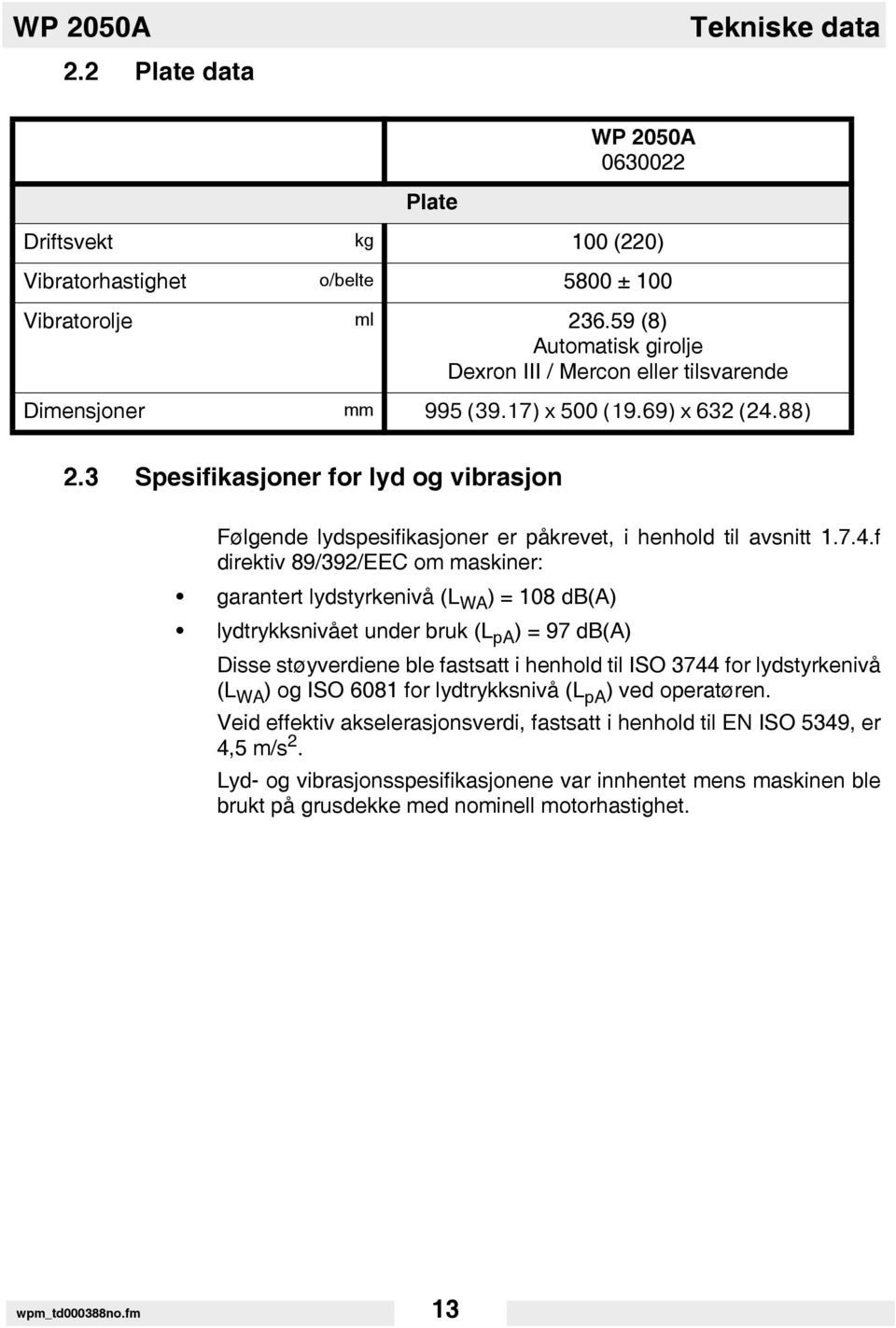 3 Spesifikasjoner for lyd og vibrasjon Følgende lydspesifikasjoner er påkrevet, i henhold til avsnitt 1.7.4.