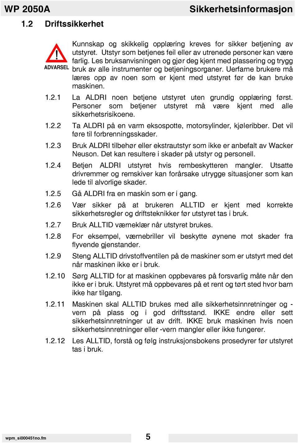 Uerfarne brukere må læres opp av noen som er kjent med utstyret før de kan bruke maskinen. 1.2.1 La ALDRI noen betjene utstyret uten grundig opplæring først.