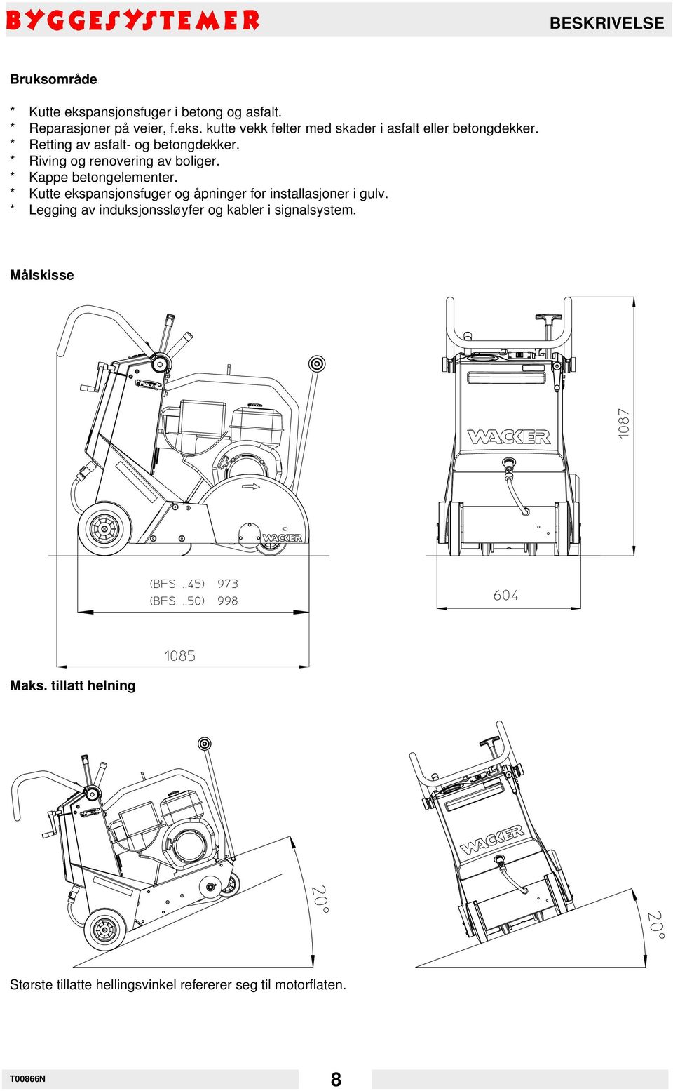 * Kutte ekspansjonsfuger og åpninger for installasjoner i gulv. * Legging av induksjonssløyfer og kabler i signalsystem.