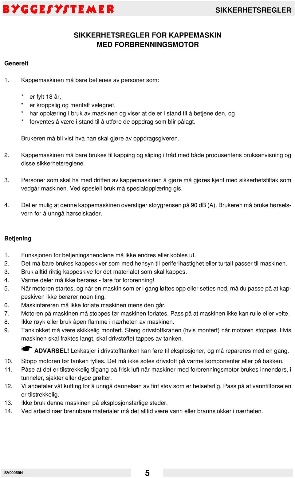 være i stand til å utføre de oppdrag som blir pålagt. Brukeren må bli vist hva han skal gjøre av oppdragsgiveren. 2.