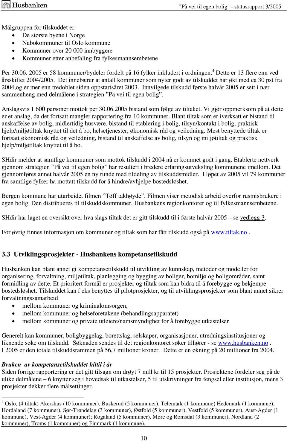 Det innebærer at antall kommuner som nyter godt av tilskuddet har økt med ca 30 pst fra 2004,og er mer enn tredoblet siden oppstartsåret 2003.