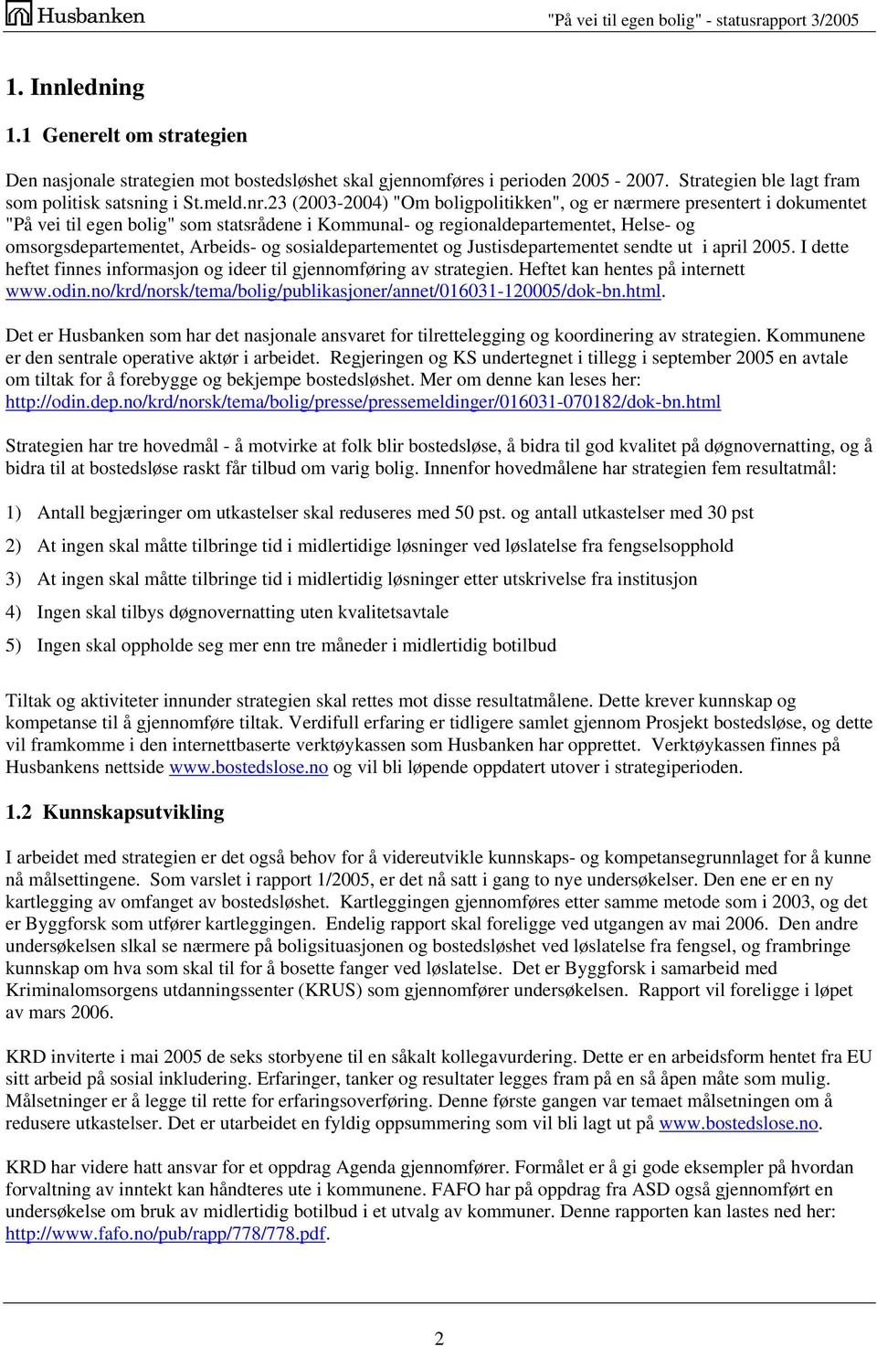 sosialdepartementet og Justisdepartementet sendte ut i april 2005. I dette heftet finnes informasjon og ideer til gjennomføring av strategien. Heftet kan hentes på internett www.odin.