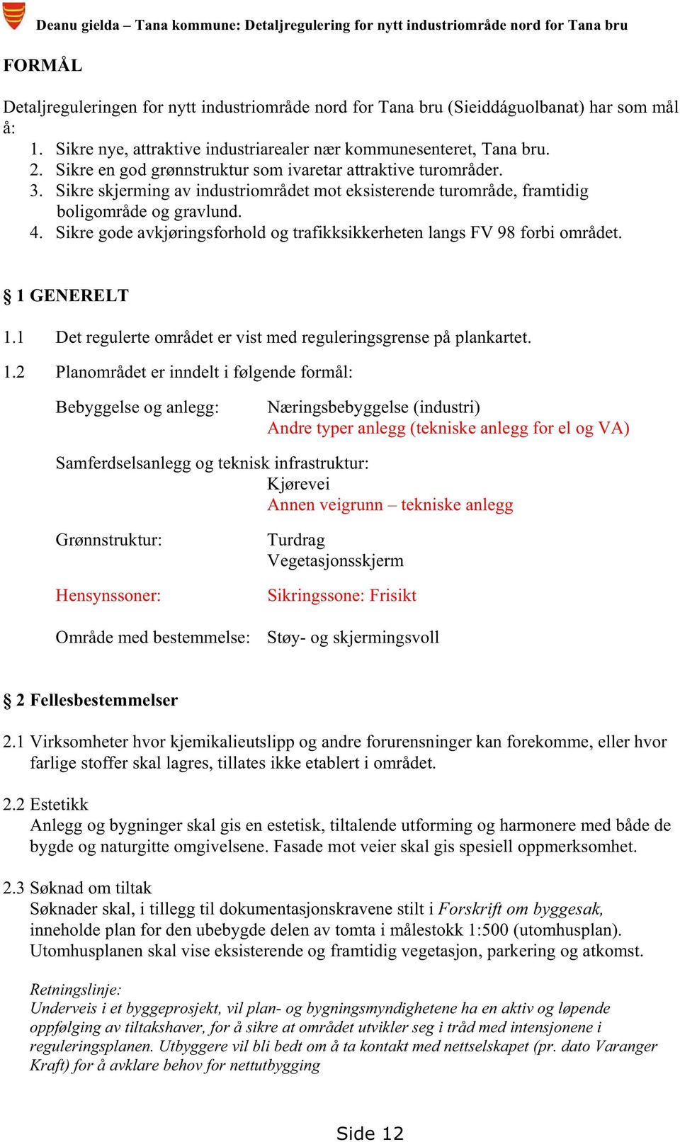 Sikre skjerming av industriområdet mot eksisterende turområde, framtidig boligområde og gravlund. 4. Sikre gode avkjøringsforhold og trafikksikkerheten langs FV 98 forbi området. 1 GENERELT 1.