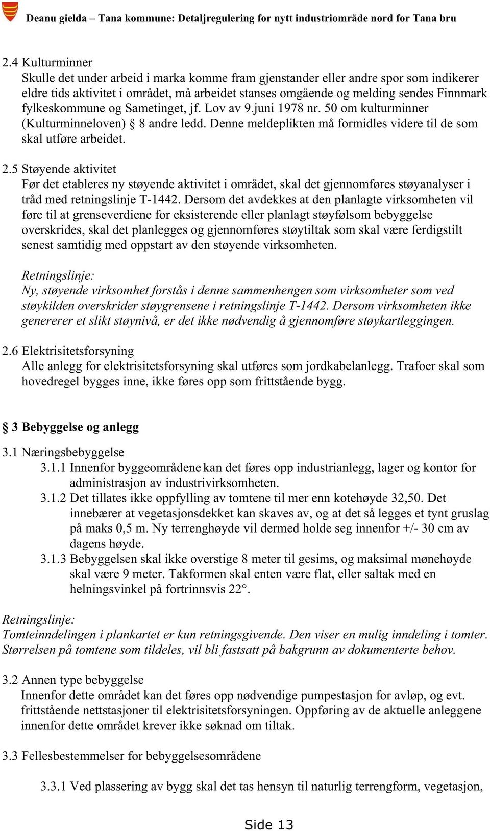 fylkeskommune og Sametinget, jf. Lov av 9.juni 1978 nr. 50 om kulturminner (Kulturminneloven) 8 andre ledd. Denne meldeplikten må formidles videre til de som skal utføre arbeidet. 2.