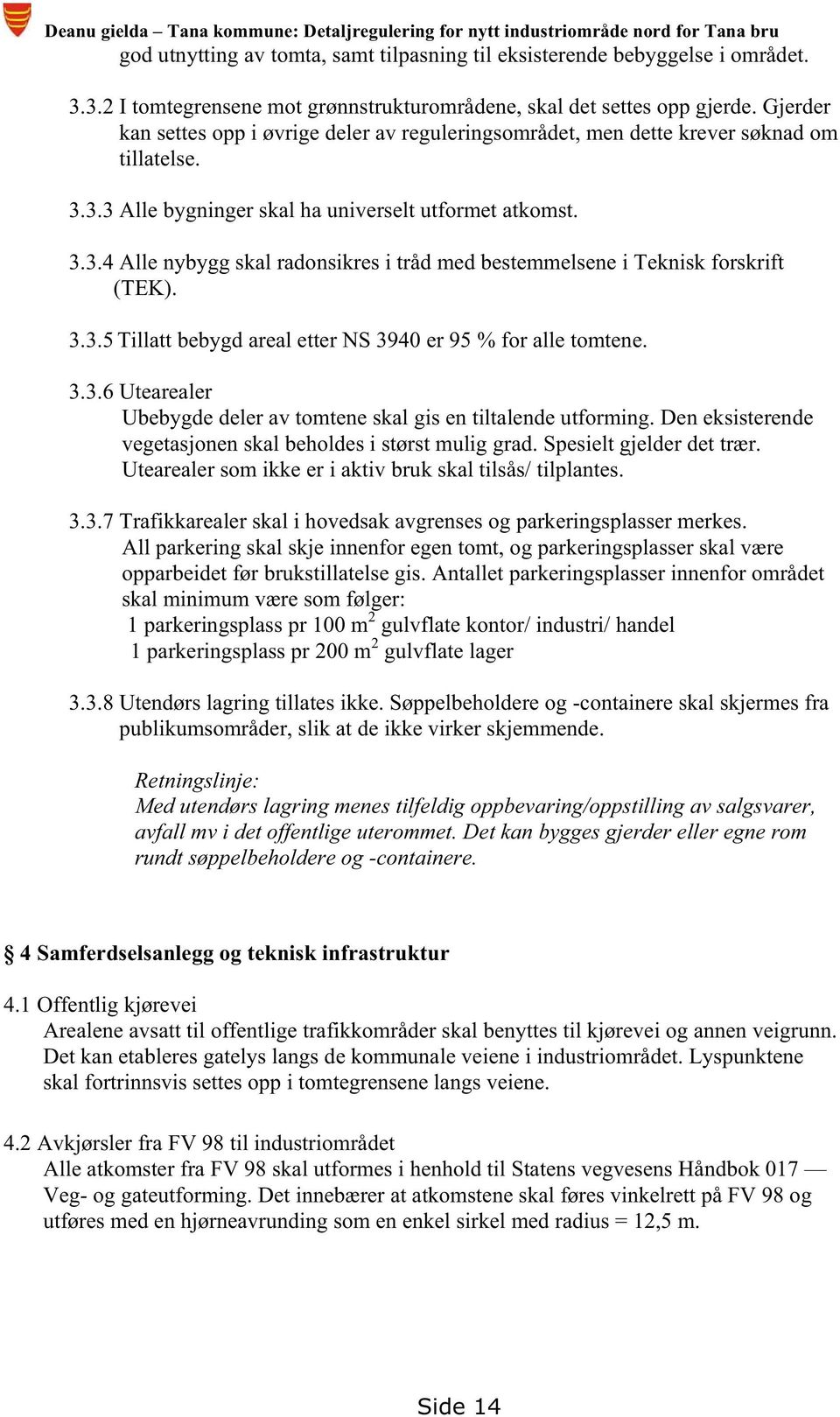 3.3.4 Alle nybygg skal radonsikres i tråd med bestemmelsene i Teknisk forskrift (TEK). 3.3.5 Tillatt bebygd areal etter NS 3940 er 95 % for alle tomtene. 3.3.6 Utearealer Ubebygde deler av tomtene skal gis en tiltalende utforming.