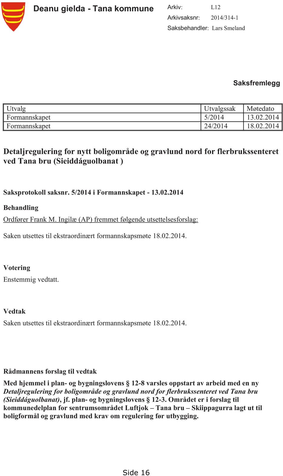 02.2014 Behandling Ordfører Frank M. Ingilæ (AP) fremmet følgende utsettelsesforslag: Saken utsettes til ekstraordinært formannskapsmøte 18.02.2014. Votering Enstemmig vedtatt.