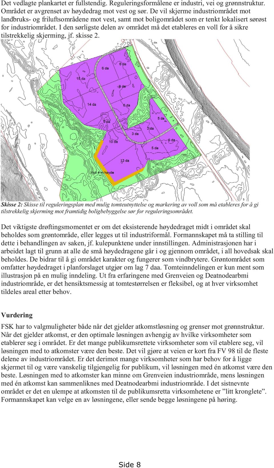 I den sørligste delen av området må det etableres en voll for å sikre tilstrekkelig skjerming, jf. skisse 2.