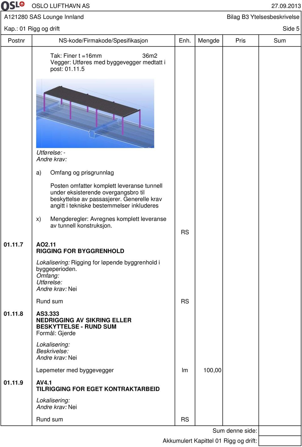 Generelle krav angitt i tekniske bestemmelser inkluderes x) Mengderegler: Avregnes komplett leveranse av tunnell konstruksjon. RS 01.11.7 AO2.