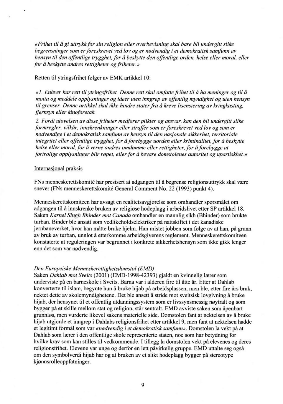 Enhver har rett til ytringsfrihet. Denne rett skal omfatte frihet til å ha meninger og til å motta og meddele opplysninger og ideer uten inngrep av ojfentlig myndighet og uten hensyn til grenser.