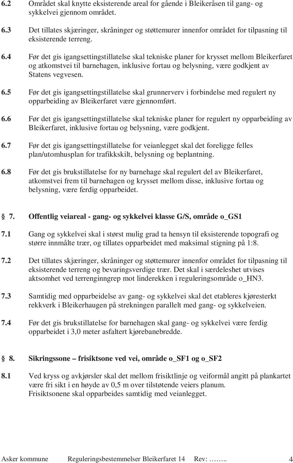 4 Før det gis igangsettingstillatelse skal tekniske planer for krysset mellom Bleikerfaret og atkomstvei til barnehagen, inklusive fortau og belysning, være godkjent av Statens vegvesen. 6.