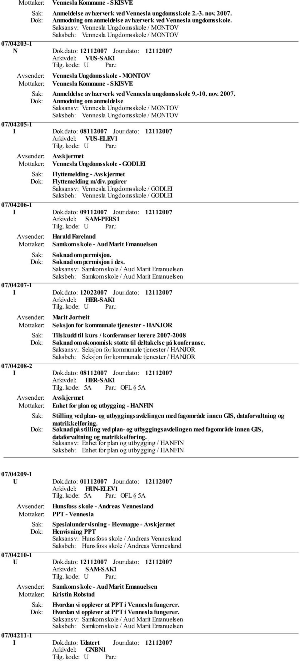 dato: Arkivdel: VUS-SAK1 Vennesla Ungdomsskole - MONTOV Vennesla Kommune - SKISVE Anmeldelse av hærverk ved Vennesla ungdomsskole 9.-10. nov. 2007.