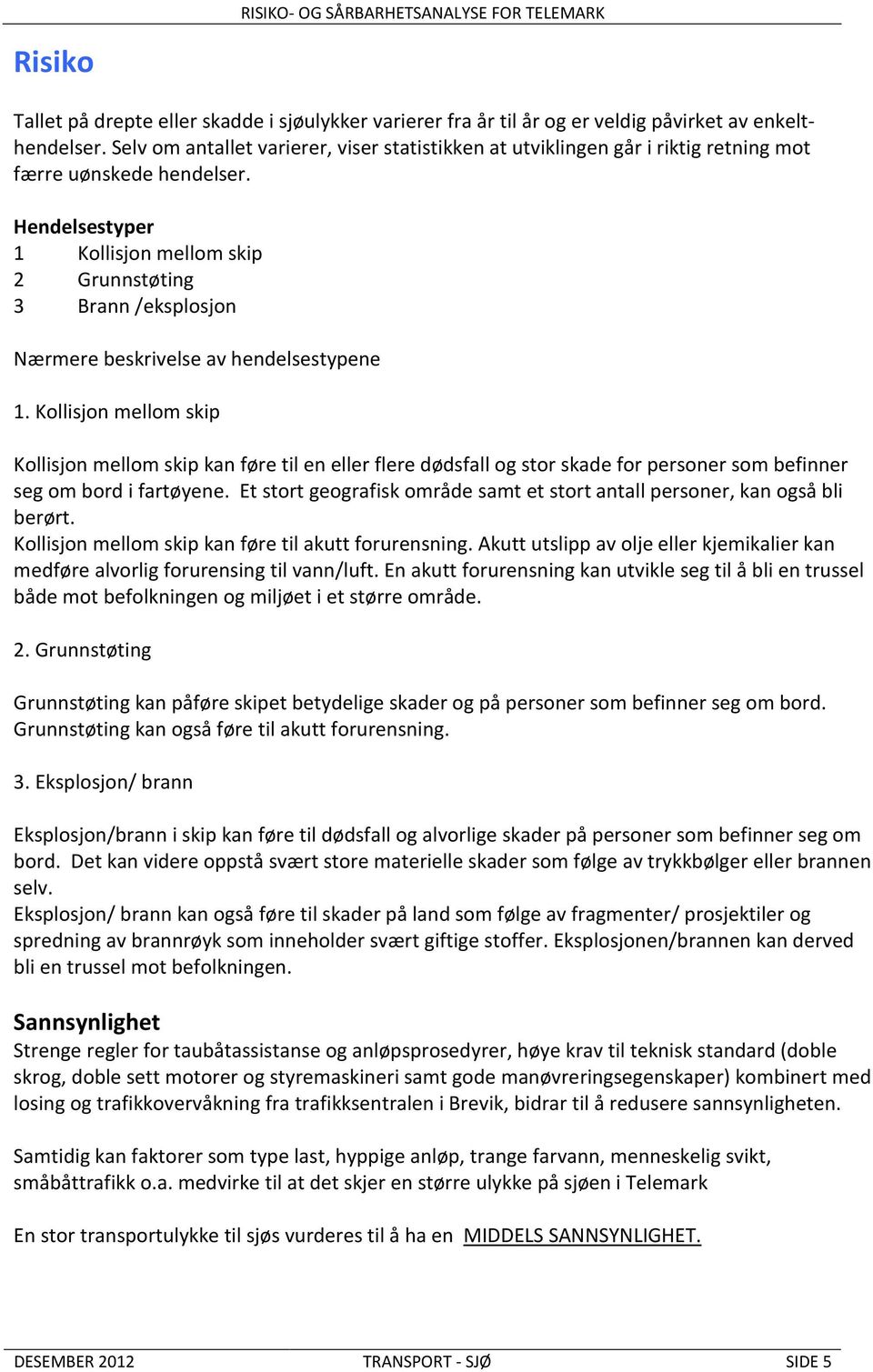 Hendelsestyper 1 Kollisjon mellom skip 2 Grunnstøting 3 Brann /eksplosjon Nærmere beskrivelse av hendelsestypene 1.